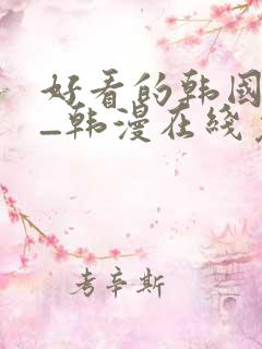 好看的韩国漫画_韩漫在线免费阅读