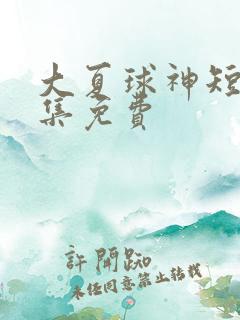 大夏球神短剧全集免费