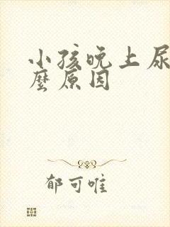 小孩晚上尿多什么原因