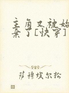 主角又被始乱终弃了[快穿]