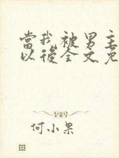 当我被男主踩爆以后全文免费阅读