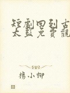 短剧回到古代当太监免费观看全集