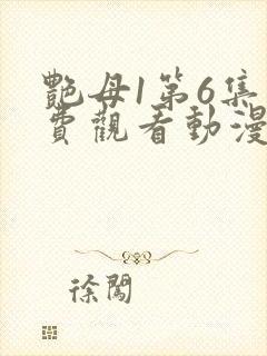 艳母1第6集免费观看动漫下载