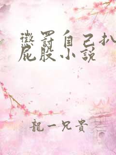 惩罚自己扒开打屁股小说