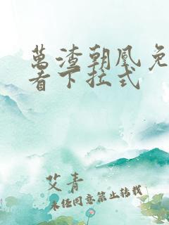 万渣朝凰免费观看下拉式