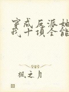 穿成反派她姐后我十项全能了全文免费阅读