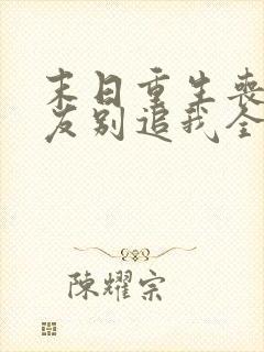 末日重生丧尸男友别追我全本下载