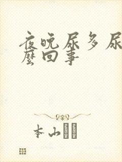 夜晚尿多尿频怎么回事