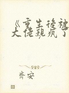 《重生后被偏执大佬亲疯了》