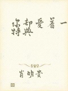 你却爱着一个他特典