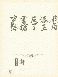 穿书反派,我竟然抢了主角未来老婆