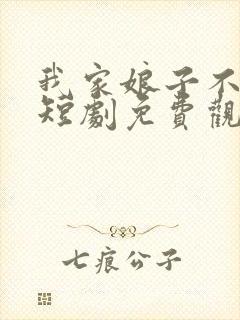 我家娘子不对劲短剧免费观看全集高清