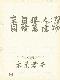 末日狠人:开局囤积万亿物资 txt