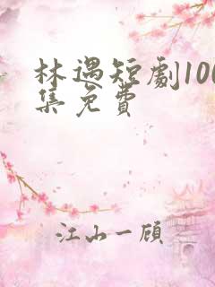 林遇短剧100集免费