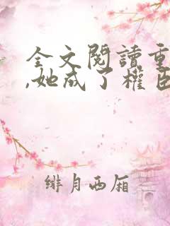 全文阅读重生后,她成了权臣黑月光