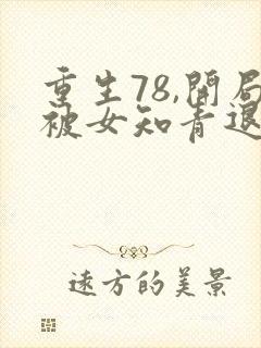 重生78,开局被女知青退婚