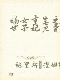 嫡女重生之一品世子妃免费阅读