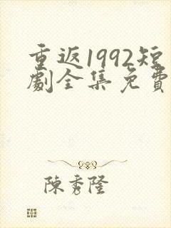 重返1992短剧全集免费观看