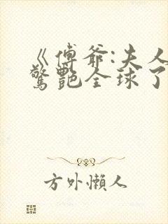 《傅爷:夫人又惊艳全球了》