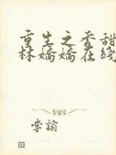 重生之香甜娇媳林娇娇在线阅读