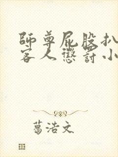 师尊屁股扒开给客人惩罚小说