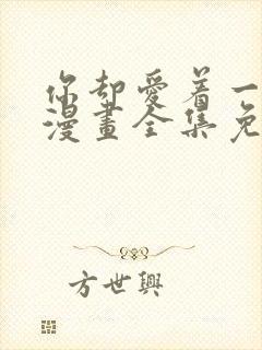 你却爱着一个他漫画全集免费看