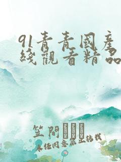 91青青国产在线观看精品