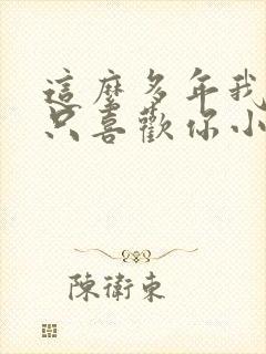 这么多年我还是只喜欢你小说免费阅读