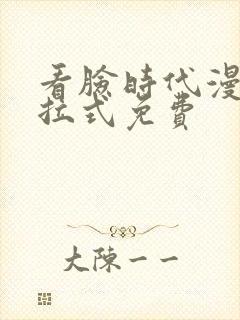 看脸时代漫画下拉式免费