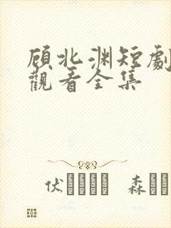 顾北渊短剧免费观看全集