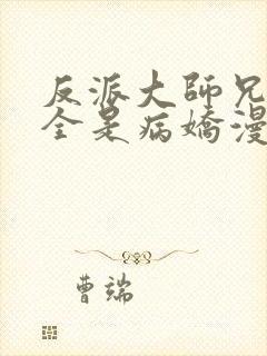 反派大师兄师妹全是病娇漫画免费