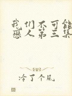 我们不可能成为恋人第三集