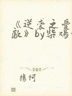 《逆袭之爱上情敌》by柴鸡蛋小说