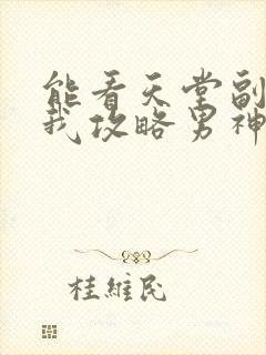 能看天堂副本看我攻略男神漫画的软件