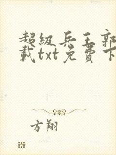 超级兵王郭璞下载txt免费下载