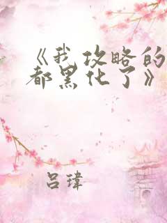 《我攻略的反派都黑化了》