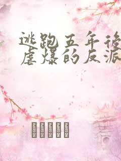 逃跑五年后,我虐爆的反派黑化了