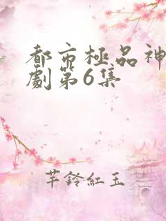 都市极品神医短剧第6集