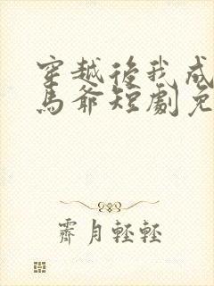 穿越后我成了驸马爷短剧免费观看