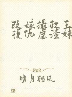 改嫁摄政王,我复仇虐渣妹txt