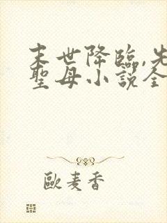 末世降临,先杀圣母小说全文