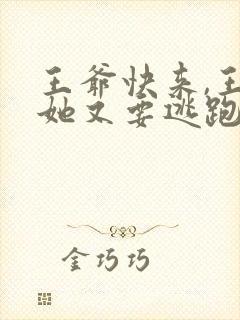 王爷快来,王妃她又要逃跑了阅读无弹窗