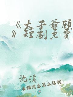 《太子爷顾云谦》短剧免费观看