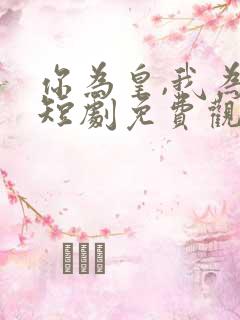 你为皇,我为后短剧免费观看