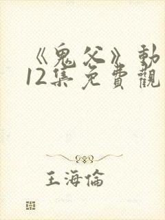 《鬼父》动漫版12集免费观看