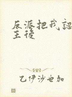 反派把我认成女主后