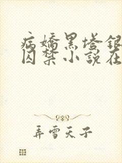 病娇黑塔银狼的囚禁小说在线阅读