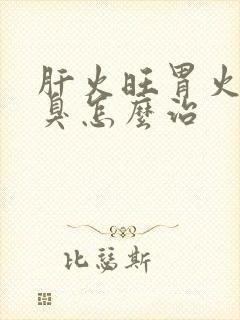 肝火旺胃火旺口臭怎么治