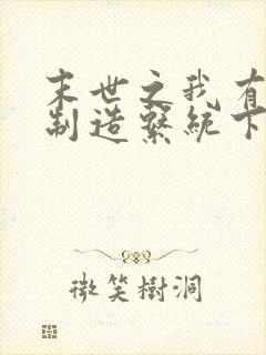 末世之我有丧尸制造系统下载txt