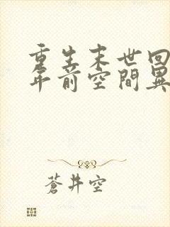 重生末世回到十年前空间异能